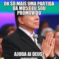 OK SÓ MAIS UMA PARTIDA DA MD5 E EU SOU PROMOVIDOAJUDA AI DEUS!