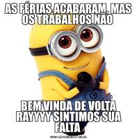 AS FÉRIAS ACABARAM, MAS OS TRABALHOS NÃO BEM VINDA DE VOLTA RAYYYY SINTIMOS SUA FALTA 