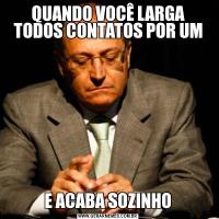 QUANDO VOCÊ LARGA TODOS CONTATOS POR UME ACABA SOZINHO