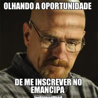 OLHANDO A OPORTUNIDADE DE ME INSCREVER NO EMANCIPA 