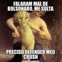 FALARAM MAL DE BOLSONARO, ME SOLTAPRECISO DEFENDER MEU CRUSH