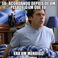 EU- ACORDANDO DEPOIS DE UM PESADELO EM QUE EU ERA UM MENDIGO