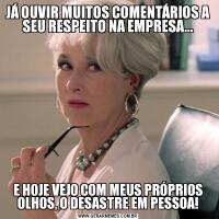 JÁ OUVIR MUITOS COMENTÁRIOS A SEU RESPEITO NA EMPRESA...E HOJE VEJO COM MEUS PRÓPRIOS OLHOS, O DESASTRE EM PESSOA!