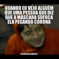QUANDO EU VEJO ALGUÉM QUE UMA PESSOA QUE DIZ QUE A MÁSCARA SUFOCA ELA PEGANDO CORONA
