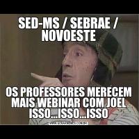SED-MS / SEBRAE / NOVOESTEOS PROFESSORES MERECEM MAIS WEBINAR COM JOEL ISSO...ISSO...ISSO