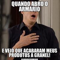 QUANDO ABRO O ARMÁRIOE VEJO QUE ACABARAM MEUS PRODUTOS A GRANEL!