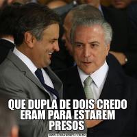 QUE DUPLA DE DOIS CREDO ERAM PARA ESTAREM PRESOS 