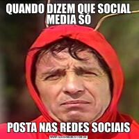 QUANDO DIZEM QUE SOCIAL MEDIA SÓPOSTA NAS REDES SOCIAIS