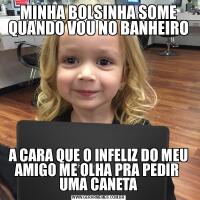 MINHA BOLSINHA SOME QUANDO VOU NO BANHEIROA CARA QUE O INFELIZ DO MEU AMIGO ME OLHA PRA PEDIR  UMA CANETA
