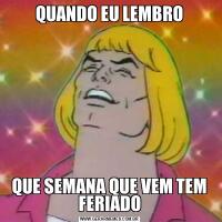 QUANDO EU LEMBROQUE SEMANA QUE VEM TEM FERIADO