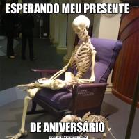 ESPERANDO MEU PRESENTE DE ANIVERSÁRIO 