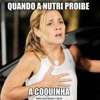 QUANDO A NUTRI PROIBE A COQUINHA