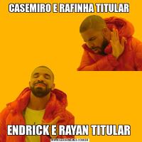 CASEMIRO E RAFINHA TITULAR ENDRICK E RAYAN TITULAR 