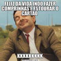 FELIZ DA VIDA INDO FAZER COMPRINHAS E ESTOURAR O CARTÃO KKKKKKKKK