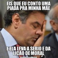 EIS QUE EU CONTO UMA PIADA PRA MINHA MÃEE ELA LEVA A SERIO E DA LIÇÃO DE MORAL