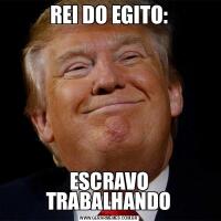 REI DO EGITO:ESCRAVO TRABALHANDO