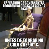 ESPERANDO OS GOVERNANTES FOCAREM NA ODS 13 DA AGENDA 2030ANTES DE TORRAR NO CALOR DE 90° C