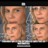 EU:FINGINDO QUE ESTOU ENTENDO AS QUESTÕES DE MATEMÁTICA