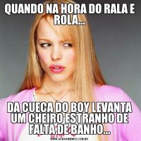 QUANDO NA HORA DO RALA E ROLA...DA CUECA DO BOY LEVANTA UM CHEIRO ESTRANHO DE FALTA DE BANHO...