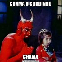 CHAMA O GORDINHOCHAMA