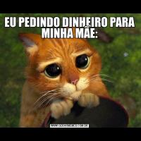 EU PEDINDO DINHEIRO PARA MINHA MÃE: