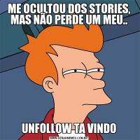 ME OCULTOU DOS STORIES, MAS NÃO PERDE UM MEU..UNFOLLOW TA VINDO