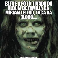 ESTA É A FOTO TIRADA DO ÁLBUM DE FAMÍLIA DA MÍRIAM LEITÃO, FOCA DA GLOBO....