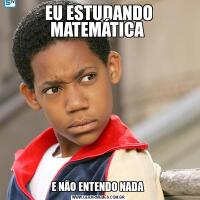 EU ESTUDANDO MATEMÁTICA E NÃO ENTENDO NADA 