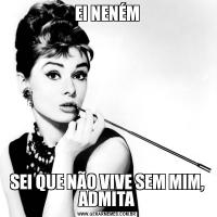 EI NENÉMSEI QUE NÃO VIVE SEM MIM, ADMITA