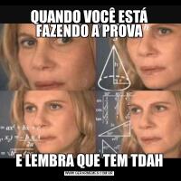 QUANDO VOCÊ ESTÁ FAZENDO A PROVAE LEMBRA QUE TEM TDAH