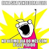 OLHA SUA VENDEDORA FELIZNO ULTIMO DIA DO MÊS COM O SEU PEDIDO