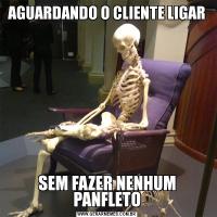 AGUARDANDO O CLIENTE LIGARSEM FAZER NENHUM PANFLETO