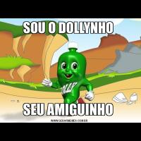 SOU O DOLLYNHO SEU AMIGUINHO 