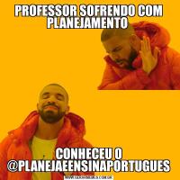 PROFESSOR SOFRENDO COM PLANEJAMENTO CONHECEU O @PLANEJAEENSINAPORTUGUES