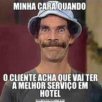 MINHA CARA QUANDO O CLIENTE ACHA QUE VAI TER A MELHOR SERVIÇO EM HOTEL