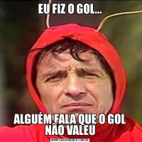EU FIZ O GOL...ALGUÉM FALA QUE O GOL NÃO VALEU