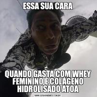 ESSA SUA CARAQUANDO GASTA COM WHEY FEMININO E COLÁGENO HIDROLISADO ATOA