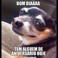 BOM DIAAAA TEM ALGUEM DE ANIVERSÁRIO HOJE