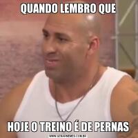 QUANDO LEMBRO QUEHOJE O TREINO É DE PERNAS