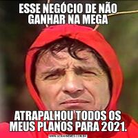 ESSE NEGÓCIO DE NÃO GANHAR NA MEGAATRAPALHOU TODOS OS MEUS PLANOS PARA 2021.