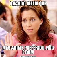 QUANDO DIZEM QUEMEU ANIME PREFERIDO, NÃO É BOM
