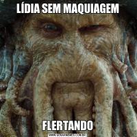 LÍDIA SEM MAQUIAGEMFLERTANDO