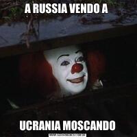 A RUSSIA VENDO A UCRANIA MOSCANDO