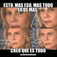 ESTO, MAS ESO, MAS TODO LO DE MAS CREO QUE ES TODO
