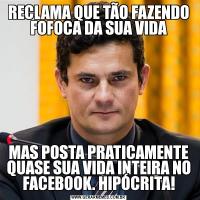 RECLAMA QUE TÃO FAZENDO FOFOCA DA SUA VIDAMAS POSTA PRATICAMENTE QUASE SUA VIDA INTEIRA NO FACEBOOK. HIPÓCRITA!