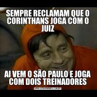 SEMPRE RECLAMAM QUE O CORINTHANS JOGA COM O JUIZAI VEM O SÃO PAULO E JOGA COM DOIS TREINADORES