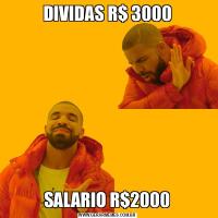 DIVIDAS R$ 3000SALARIO R$2000