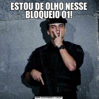 ESTOU DE OLHO NESSE BLOQUEIO 01!