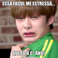 ESSA FACUL ME ESTRESSA...QUERO O 6º ANO!