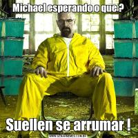 Michael esperando o que ?Suellen se arrumar !